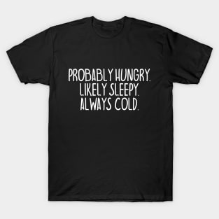 Probably Hungry Likely Sleepy Always Cold Humor T-Shirt